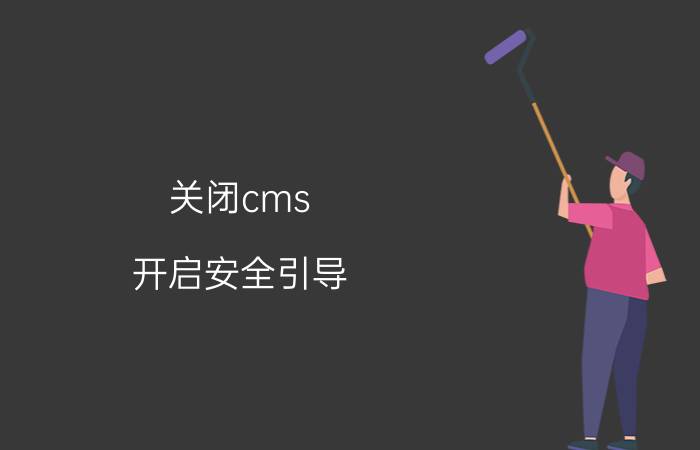 关闭cms 开启安全引导 如何关闭CMS并开启安全引导保护网站的详细步骤